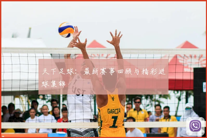 天下足球:最新赛事回顾与精彩进球集锦