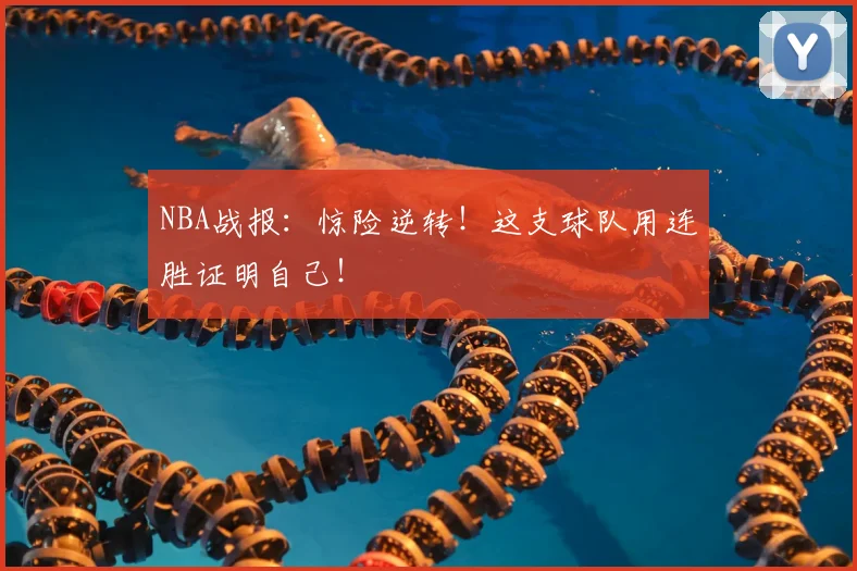 NBA战报:惊险逆转!这支球队用连胜证明自己!