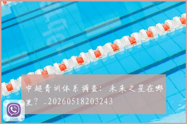 中超青训体系调查:未来之星在哪里?_20260518203243
