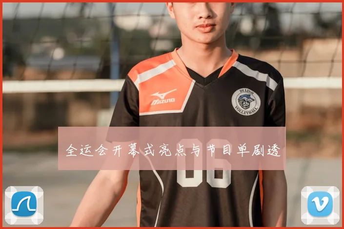 全运会开幕式亮点与节目单剧透